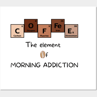 Coffee The Element of Morning Addiction Scientist Humor Posters and Art